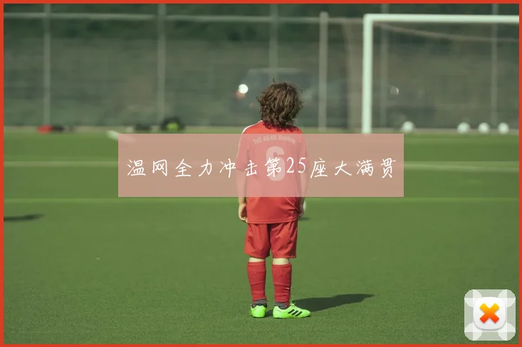 温网全力冲击第25座大满贯